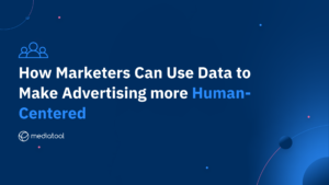 How Marketers Can Use Data to Make Advertising more Human-Centered