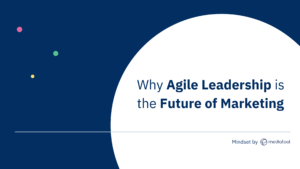 why agile leadership is the future of marketing