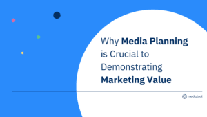 Why Media Planning is Crucial to Demonstrating Marketing Value