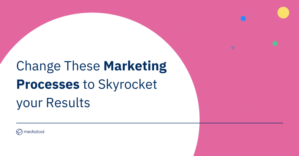 Change These Marketing Processes to Skyrocket your Results