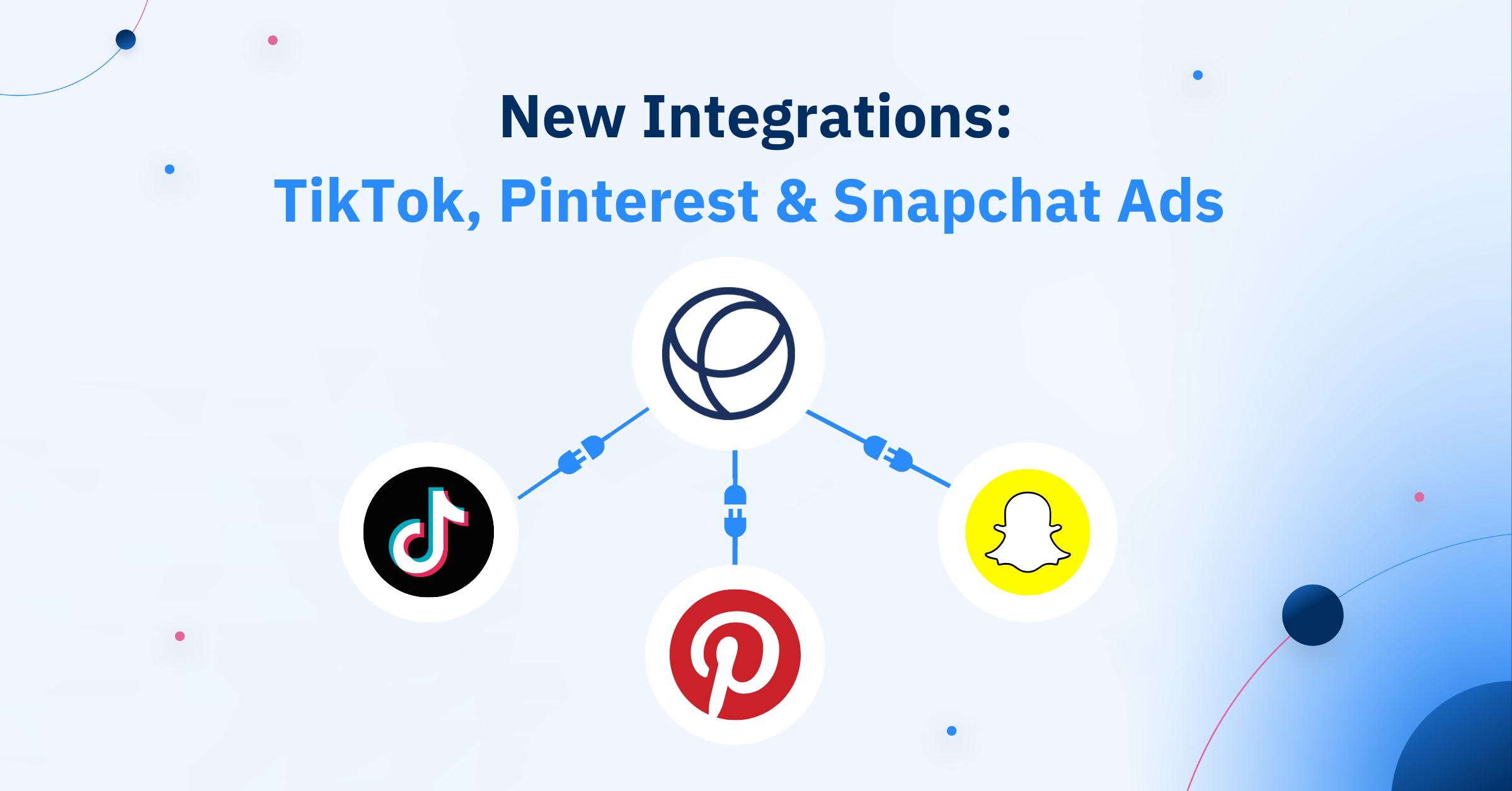 New Integrations Are Here: TikTok, Pinterest & Snapchat Ads